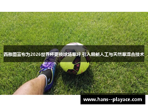 西雅图宣布为2026世界杯更换球场草坪 引入最新人工与天然草混合技术