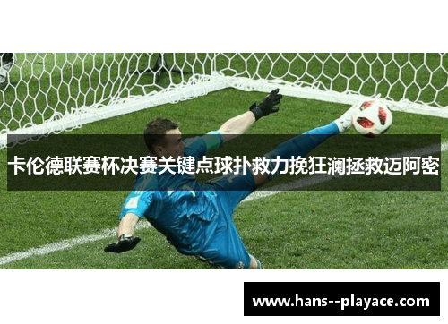 卡伦德联赛杯决赛关键点球扑救力挽狂澜拯救迈阿密