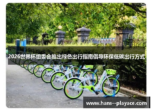 2026世界杯组委会推出绿色出行指南倡导环保低碳出行方式